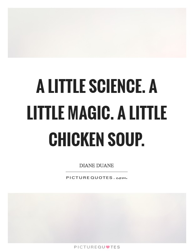 A little science. A little magic. A little chicken soup. Picture Quote #1