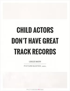 Child actors don’t have great track records Picture Quote #1