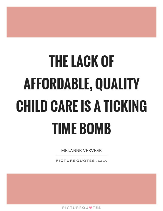 The lack of affordable, quality child care is a ticking time bomb Picture Quote #1