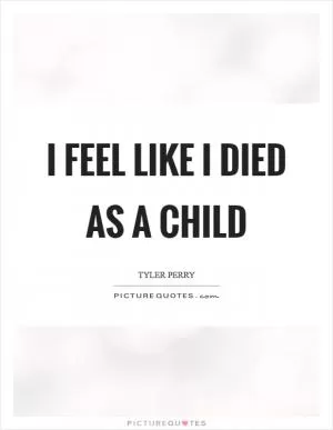 I feel like I died as a child Picture Quote #1
