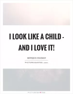 I look like a child - and I love it! Picture Quote #1