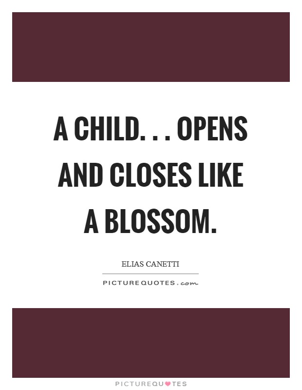 A child. . . opens and closes like a blossom. Picture Quote #1