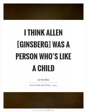 I think Allen [Ginsberg] was a person who’s like a child Picture Quote #1