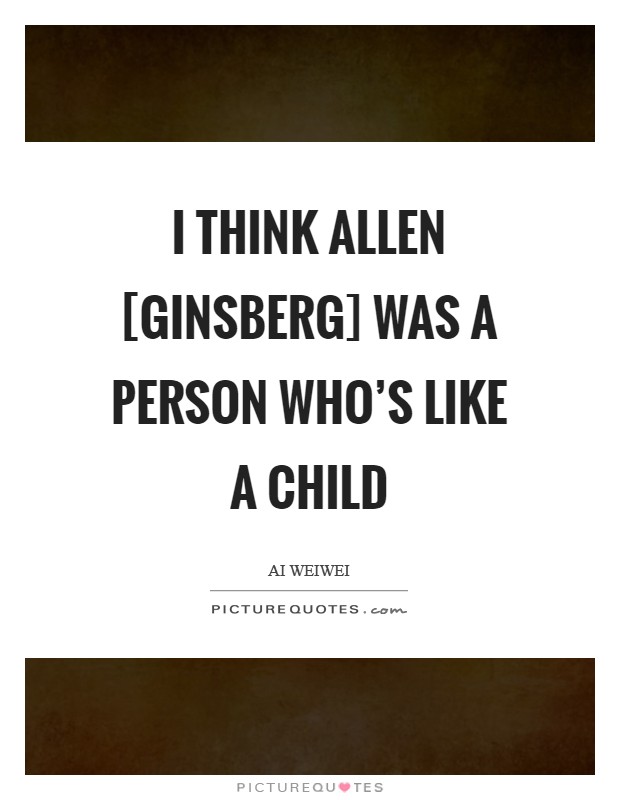 I think Allen [Ginsberg] was a person who's like a child Picture Quote #1