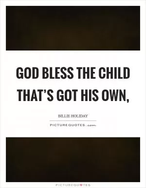 God bless the child that’s got his own, Picture Quote #1