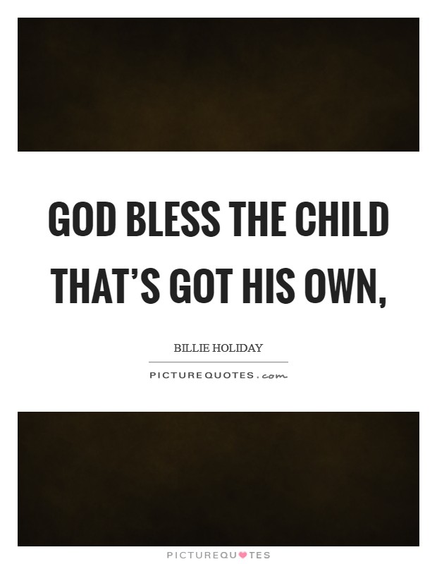 God bless the child that's got his own, Picture Quote #1