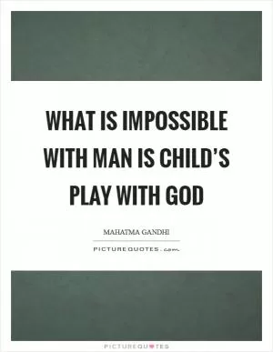 What is impossible with man is child’s play with God Picture Quote #1