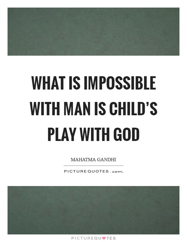 What is impossible with man is child's play with God Picture Quote #1