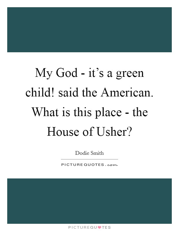 My God - it's a green child! said the American. What is this place - the House of Usher? Picture Quote #1