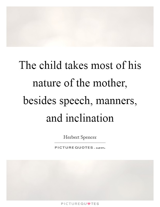 The child takes most of his nature of the mother, besides speech, manners, and inclination Picture Quote #1
