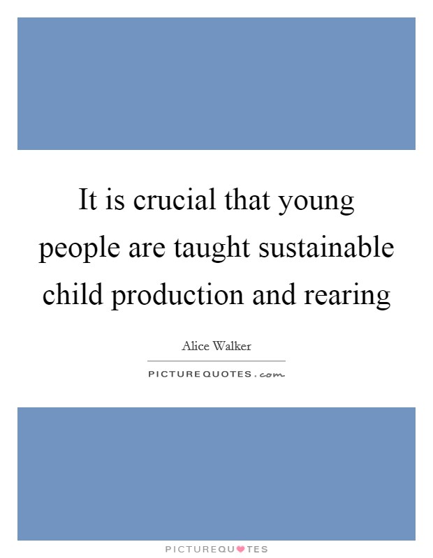 It is crucial that young people are taught sustainable child production and rearing Picture Quote #1