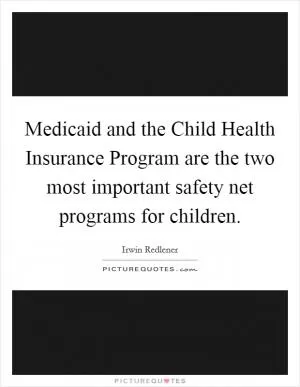 Medicaid and the Child Health Insurance Program are the two most important safety net programs for children Picture Quote #1