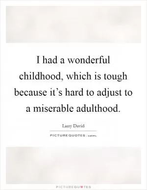 I had a wonderful childhood, which is tough because it’s hard to adjust to a miserable adulthood Picture Quote #1