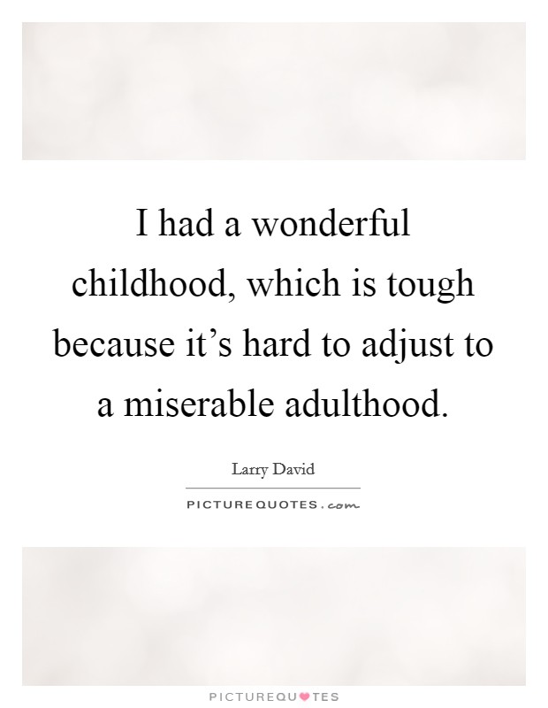 I had a wonderful childhood, which is tough because it's hard to adjust to a miserable adulthood. Picture Quote #1