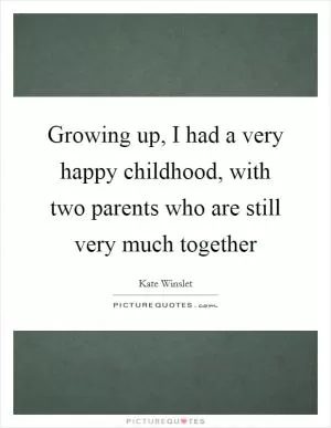 Growing up, I had a very happy childhood, with two parents who are still very much together Picture Quote #1