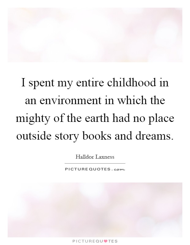 I spent my entire childhood in an environment in which the mighty of the earth had no place outside story books and dreams. Picture Quote #1