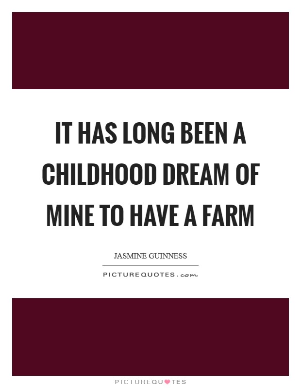 It has long been a childhood dream of mine to have a farm Picture Quote #1