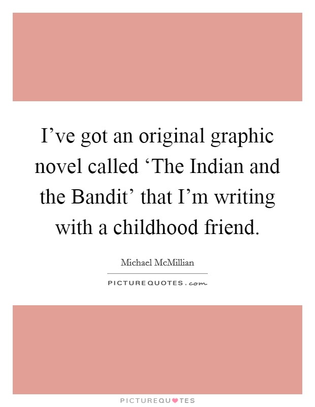 I've got an original graphic novel called ‘The Indian and the Bandit' that I'm writing with a childhood friend. Picture Quote #1