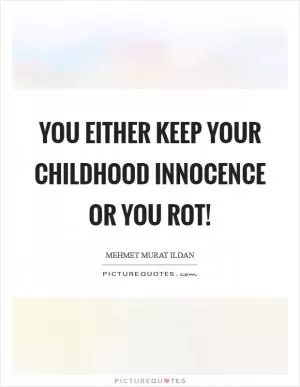 You either keep your childhood innocence or you rot! Picture Quote #1