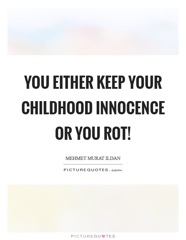 You either keep your childhood innocence or you rot! Picture Quote #1