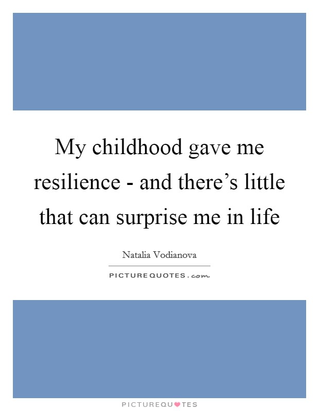 My childhood gave me resilience - and there's little that can surprise me in life Picture Quote #1