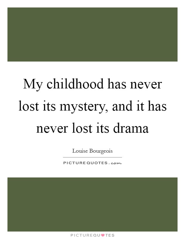 My childhood has never lost its mystery, and it has never lost its drama Picture Quote #1