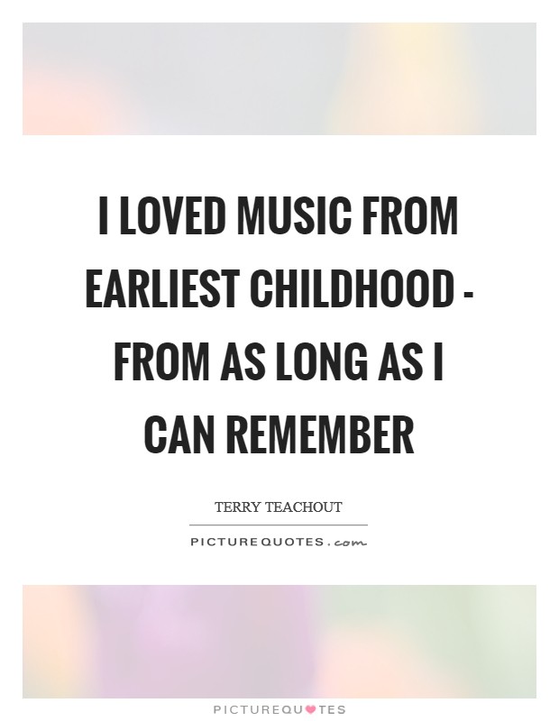 I loved music from earliest childhood - from as long as I can remember Picture Quote #1