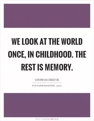 We look at the world once, in childhood. The rest is memory Picture Quote #1