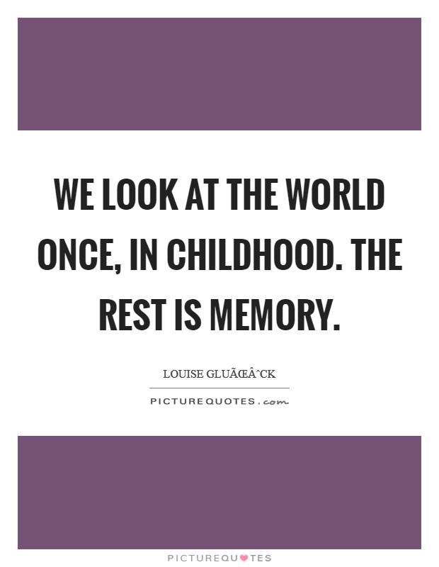 We look at the world once, in childhood. The rest is memory. Picture Quote #1