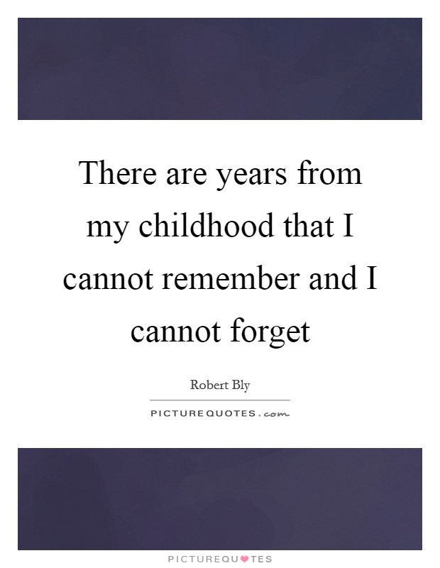 There are years from my childhood that I cannot remember and I cannot forget Picture Quote #1