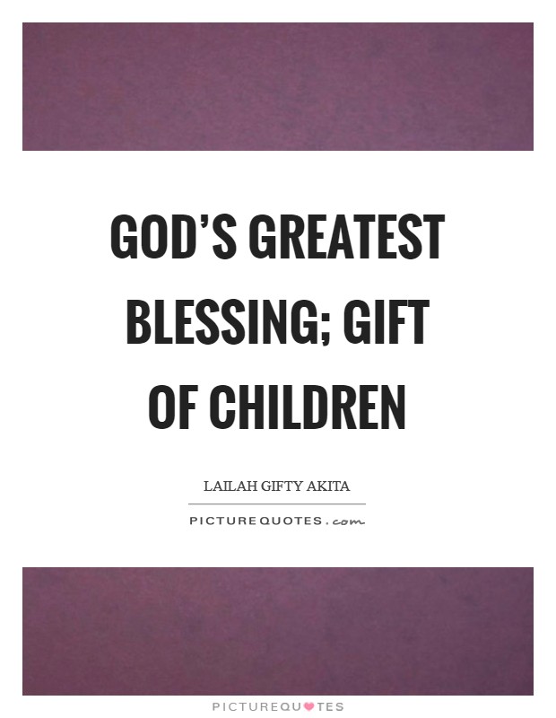 God's greatest blessing; gift of children Picture Quote #1