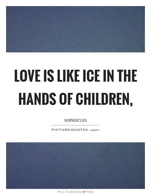Love is like ice in the hands of children, Picture Quote #1