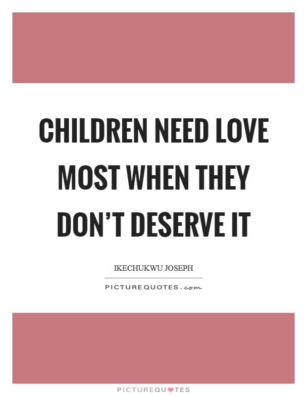 Children need love most when they don't deserve it Picture Quote #1