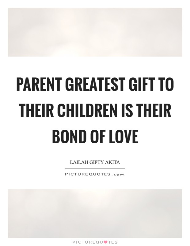 Parent greatest gift to their children is their bond of love Picture Quote #1