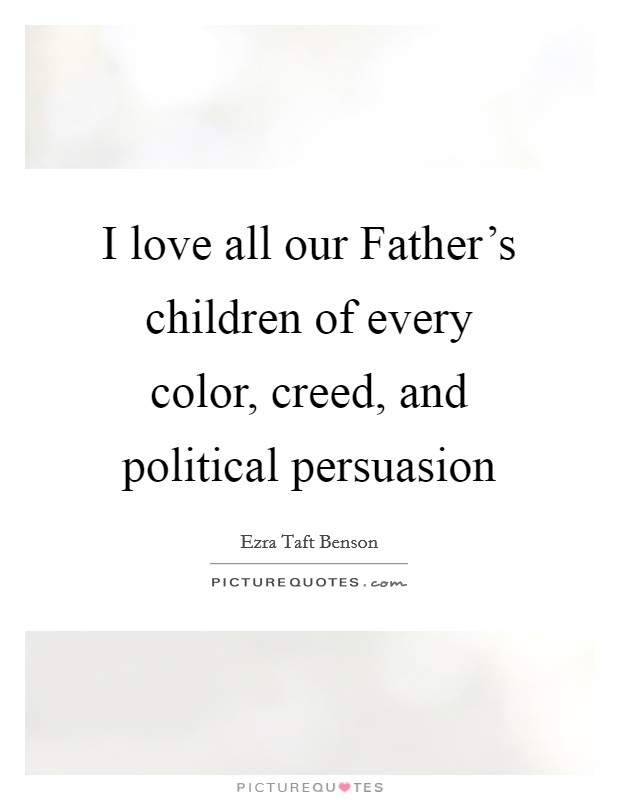 I love all our Father's children of every color, creed, and political persuasion Picture Quote #1