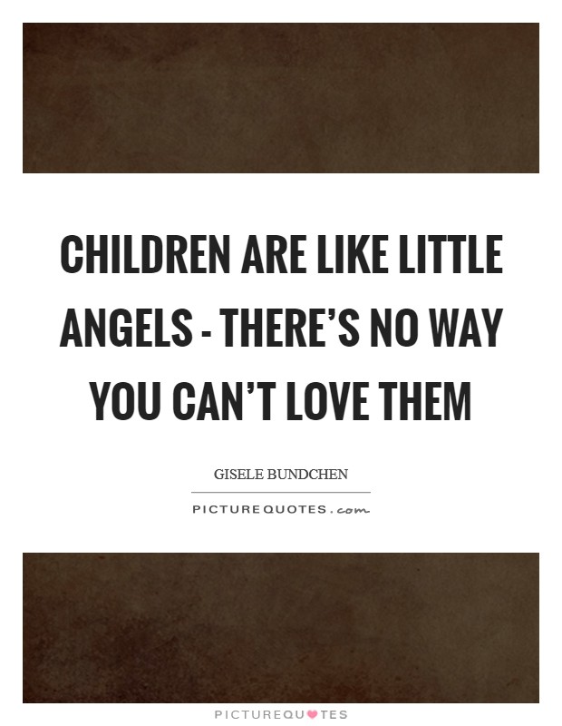 Children are like little angels - there's no way you can't love them Picture Quote #1