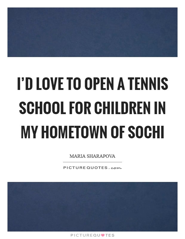 I'd love to open a tennis school for children in my hometown of Sochi Picture Quote #1