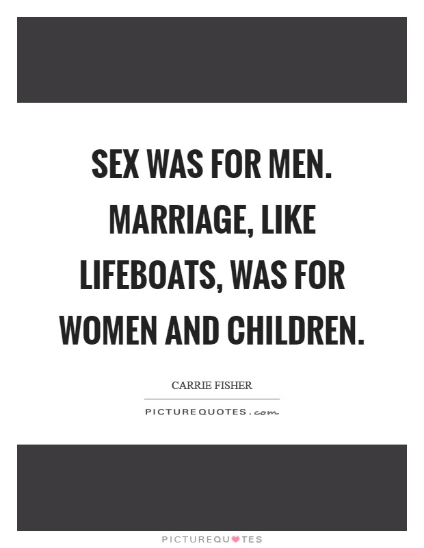 Sex was for men. Marriage, like lifeboats, was for women and children. Picture Quote #1