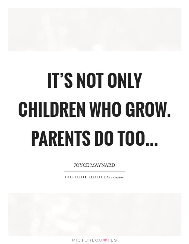 It's not only children who grow. Parents do too... Picture Quote #1