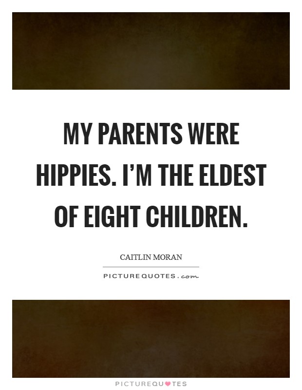My parents were hippies. I'm the eldest of eight children. Picture Quote #1