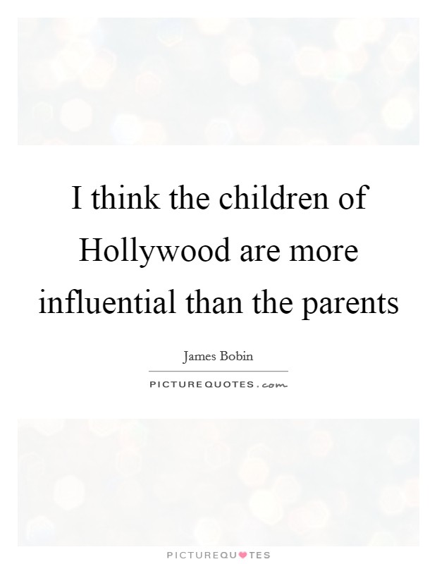 I think the children of Hollywood are more influential than the parents Picture Quote #1