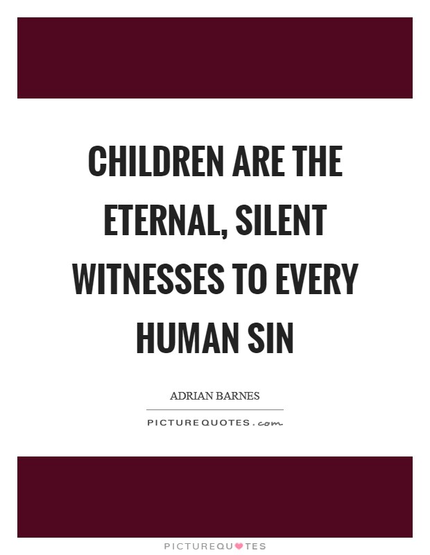 Children are the eternal, silent witnesses to every human sin Picture Quote #1