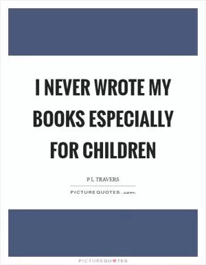 I never wrote my books especially for children Picture Quote #1