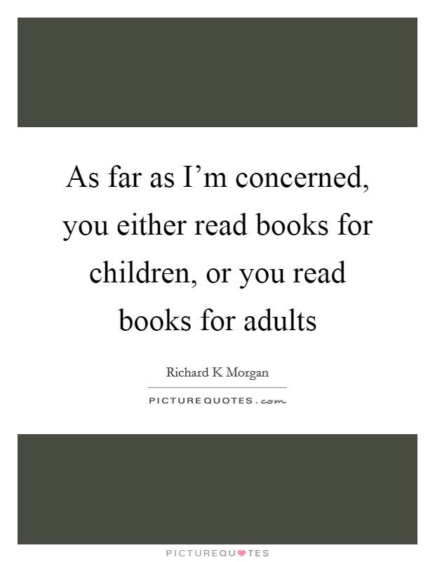 As far as I'm concerned, you either read books for children, or you read books for adults Picture Quote #1