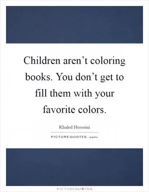 Children aren’t coloring books. You don’t get to fill them with your favorite colors Picture Quote #1