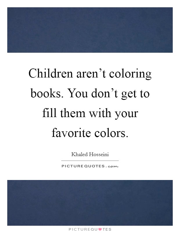 Children aren't coloring books. You don't get to fill them with your favorite colors. Picture Quote #1