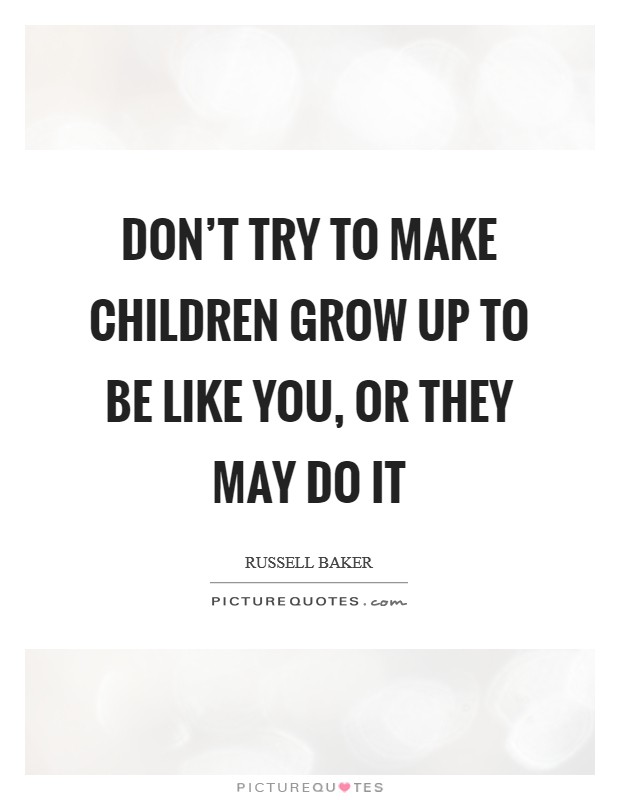 Don't try to make children grow up to be like you, or they may do it Picture Quote #1