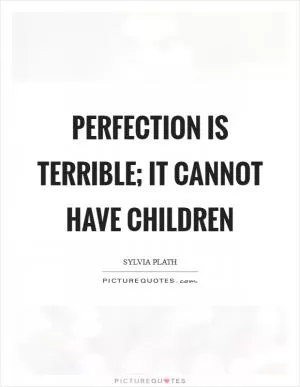 Perfection is terrible; it cannot have children Picture Quote #1