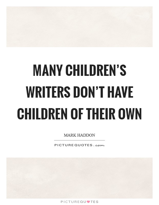 Many children's writers don't have children of their own Picture Quote #1