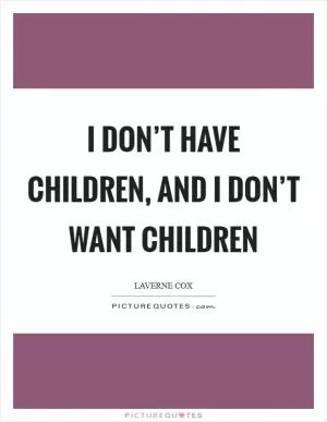 I don’t have children, and I don’t want children Picture Quote #1